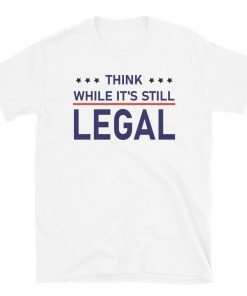 T-Shirt Think While It's Still Legal Classic