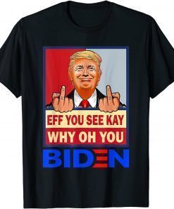 Eff You See Kay Why Oh You Funny Trump Biden Republican T-Shirt