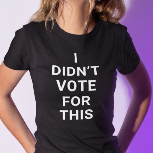 Funny I Didn’t Vote For This Tee Shirt