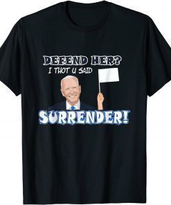 Classic Defend her? I thot u said Surrender! Funny Biden sucks T-Shirt