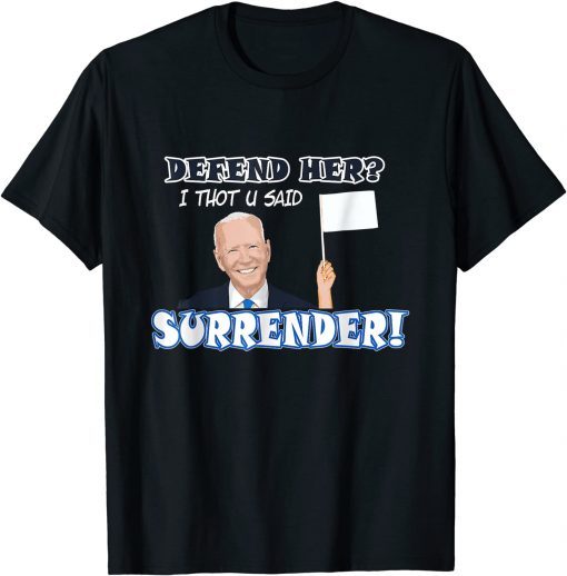 Classic Defend her? I thot u said Surrender! Funny Biden sucks T-Shirt