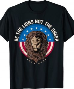 Be The Lion Not The Sheep Patriotic Lion American Patriot T-Shirt