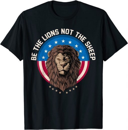 Be The Lion Not The Sheep Patriotic Lion American Patriot T-Shirt