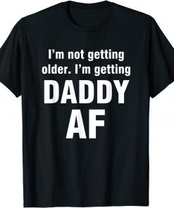 I'm not getting older I'm getting daddy AF Unisex T-Shirt