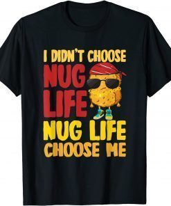 I Didn't Choose Nug Life ,Nug Life Choose Me Gift Shirt
