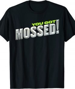 Funny You Got Mossed T-Shirt