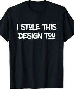 I stole this design too T-Shirt