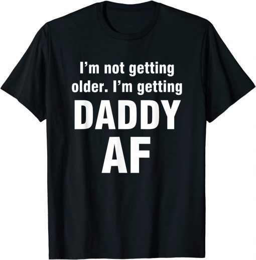 I'm not getting older I'm getting daddy AF Unisex T-Shirt