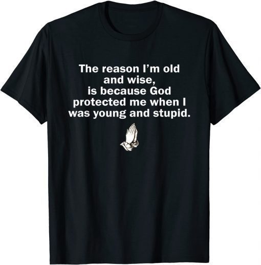 The Reason I'm Old And Wise Is Because God Protected Me T-Shirt