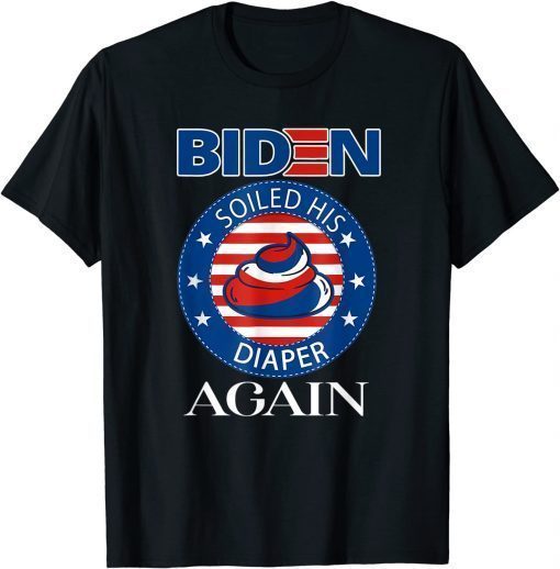 Biden Soiled His Diaper Again We All Hate Biden Anti Biden Unisex Tee Shirt