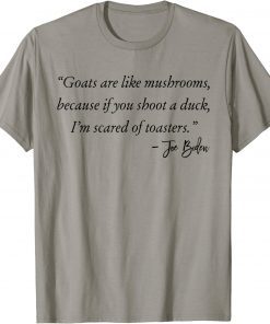 Classic Goats Are Like Mushrooms Funny Joe Biden Quote T-Shirt