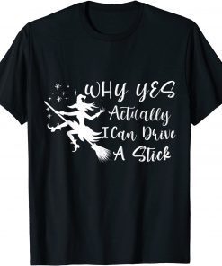 Funny Why Yes Actually I Can Drive A Stick Funny Witch Halloween T-Shirt