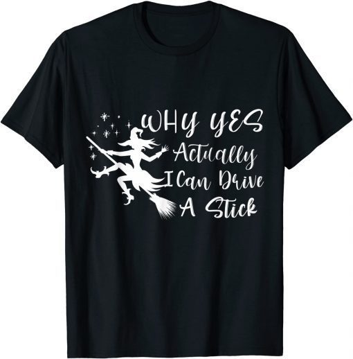 Funny Why Yes Actually I Can Drive A Stick Funny Witch Halloween T-Shirt