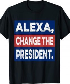 Alexa, Change The President Funny 2021 Elections Quote Biden T-Shirt