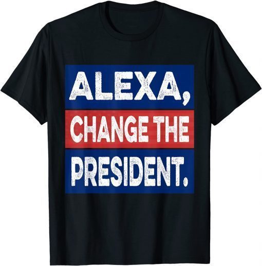 Alexa, Change The President Funny 2021 Elections Quote Biden T-Shirt