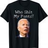 Who Shit My Pants - Funny Anti Joe biden Gift Tee Shirt