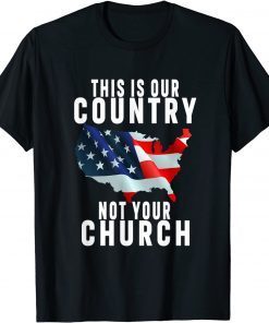 Funny This Is Our Country Not Your Church Flag America T-Shirt