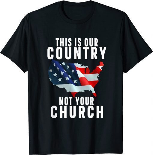 Funny This Is Our Country Not Your Church Flag America T-Shirt