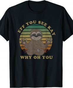 Eff You See Kay Why Oh You Funny Yoga Sloth Lover Distressed T-Shirt