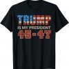 Trump Is My President 45 47 Vote Trump 2024 T-Shirt