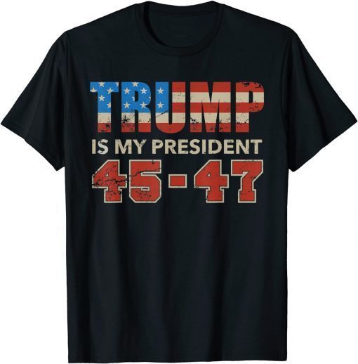 Trump Is My President 45 47 Vote Trump 2024 T-Shirt