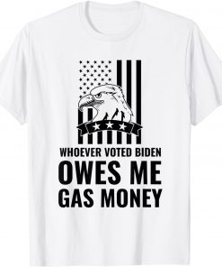 T-Shirt Whoever Voted Biden Owes Me Gas Money Unisex