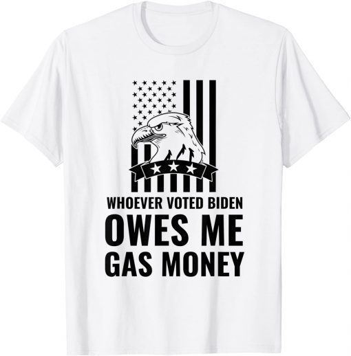 T-Shirt Whoever Voted Biden Owes Me Gas Money Unisex