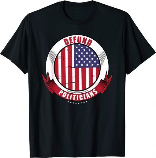 Official Defund Politicians, Anti Government, Pro Trump Political T-Shirt