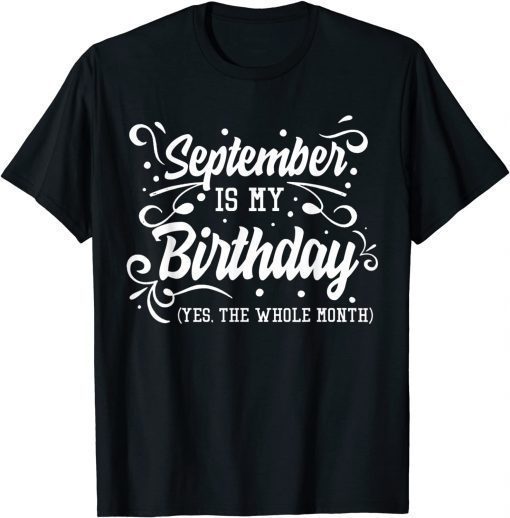 Official September Is My Birthday Yes The Whole Month Birthday T-Shirt