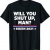 Joe Biden 2021 Will You Shut Up, Man T-Shirt