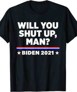 Joe Biden 2021 Will You Shut Up, Man T-Shirt