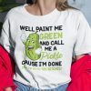 Shirt Well Paint Me Green And Call Me A Pickle 2021