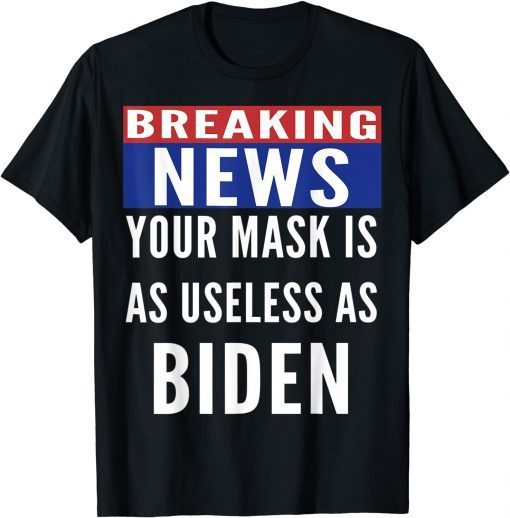 Official Breaking News Useless Mask As Biden Anti Biden T-Shirt