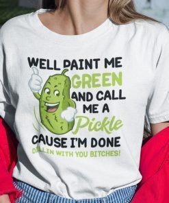 Shirt Well Paint Me Green And Call Me A Pickle 2021