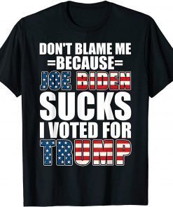 Funny Don’t Blame Me Joe Biden Sucks I Voted for Trump USA Flag Anti Biden Political T-Shirt