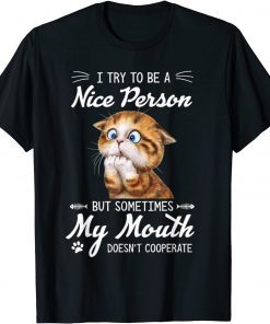 Funny Cat I Try To Be A Nice Person But Sometimes My Mouth T-Shirt