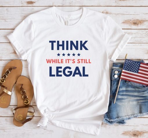 Official Think While Its Still Legal Tee Shirt