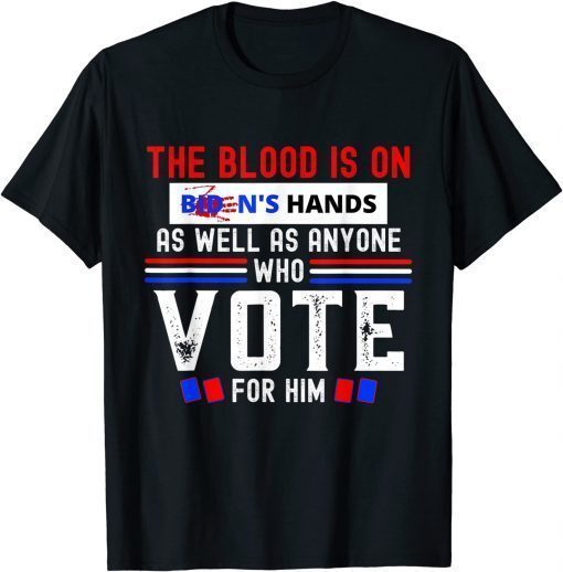 The Blood Is On Biden's Hands As Well As Anyone Who Vote Him T-Shirt