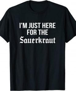 I'm Just Here for the Sauerkraut, Oktoberfest Sauerkraut T-Shirt