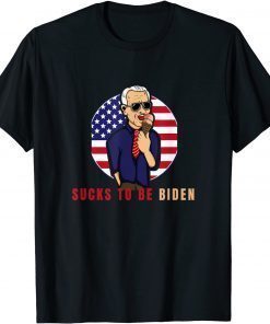 Funny And hilarious Quote, Sucks To Be Biden T-Shirt