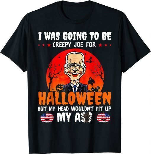 2021 Joe Biden I Was Going To Be Creepy Joe For Halloween Unisex T-Shirt