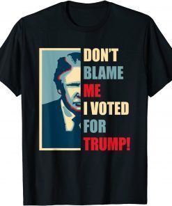 Don't Blame Me I Voted For Trump Supporter USA Patriotic T-Shirt
