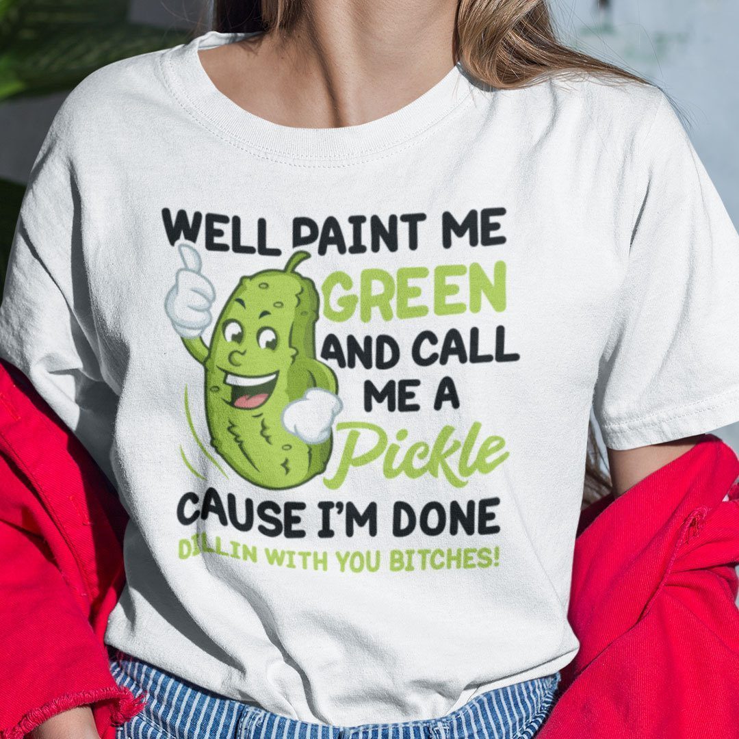 Shirt Well Paint Me Green And Call Me A Pickle 2021