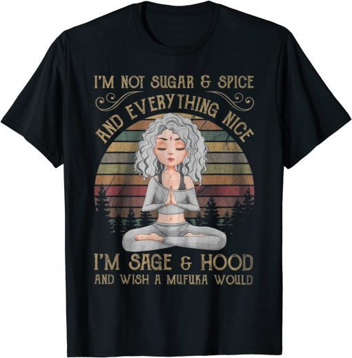 T-Shirt I'm not sugar and spice and everything nice I'm sage 2021