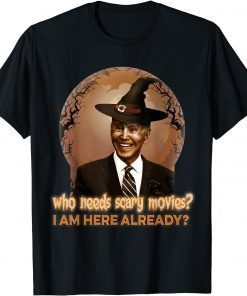 who needs scary movies I am here already biden Funny T-Shirt