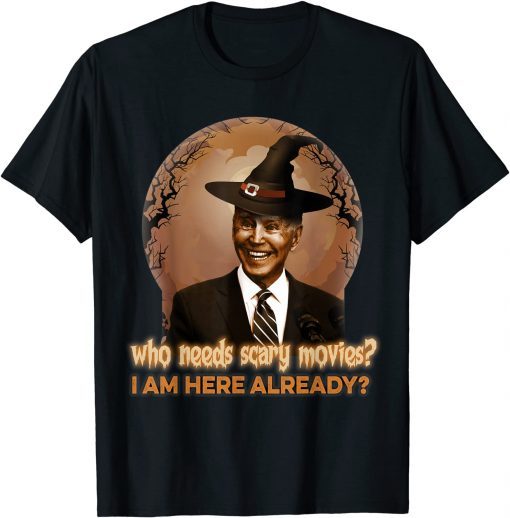 who needs scary movies I am here already biden Funny T-Shirt