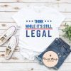 Official Think While It's Still Legal Shirt T-Shirt