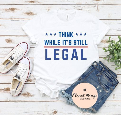 Official Think While It's Still Legal Shirt T-Shirt
