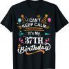 37 Year Old I Can't Keep Calm It's My 37th Birthday Funny T-Shirt
