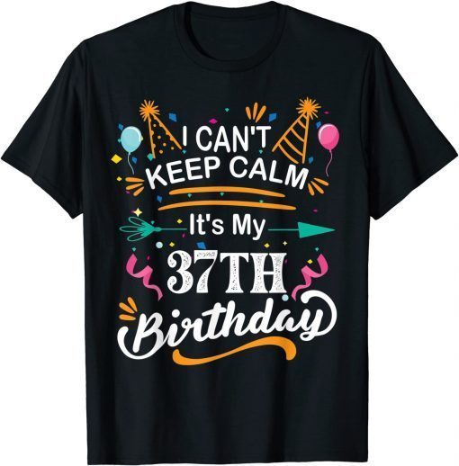 37 Year Old I Can't Keep Calm It's My 37th Birthday Funny T-Shirt